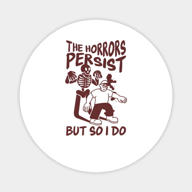 The Horrors Persist But So Do I, Sarcastic Saying Shirt, Funny Mental Health, Funny Meme Shirt, Oddly Specific Shirt, Funny Y2K T-shirt Magnet by L3GENDS